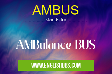 AMBUS means AMBulance BUS AMBUS