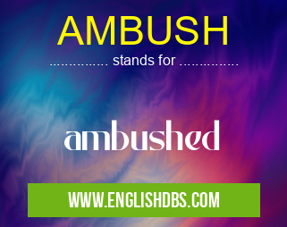 AMBUSH means ambushed AMBUSH