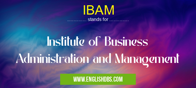 IBAM means Institute of Business Administration and Management IBAM