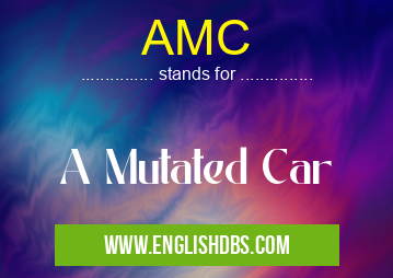 AMC means A Mutated Car AMC