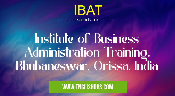 IBAT means Institute of Business Administration Training, Bhubaneswar, Orissa, India IBAT
