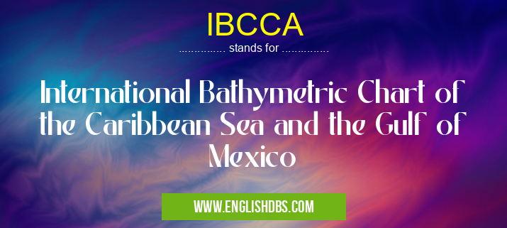 IBCCA means International Bathymetric Chart of the Caribbean Sea and the Gulf of Mexico IBCCA