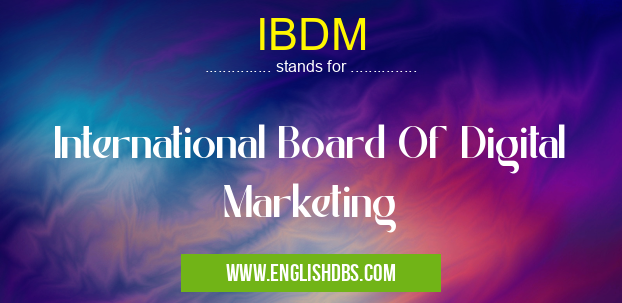 IBDM means International Board Of Digital Marketing IBDM