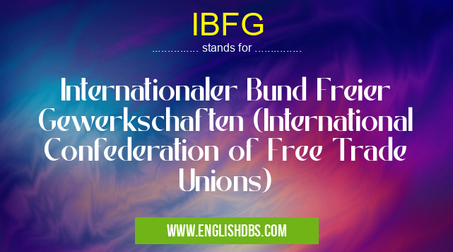 IBFG means Internationaler Bund Freier Gewerkschaften (International Confederation of Free Trade Unions) IBFG