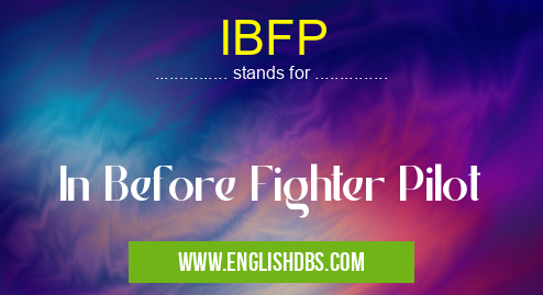 IBFP means In Before Fighter Pilot IBFP