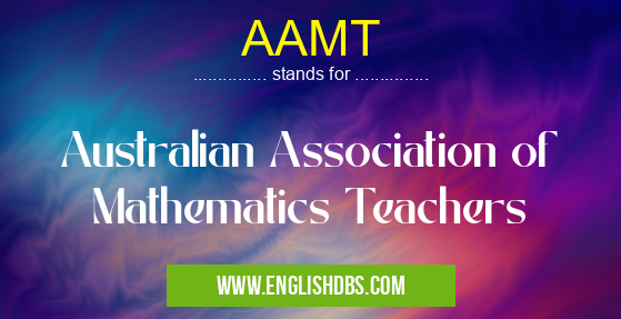 AAMT means Australian Association of Mathematics Teachers AAMT