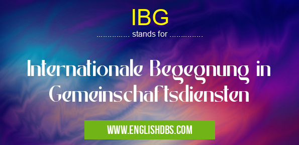 IBG means Internationale Begegnung in Gemeinschaftsdiensten IBG