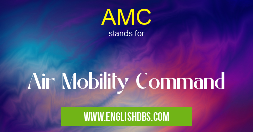 AMC means Air Mobility Command AMC