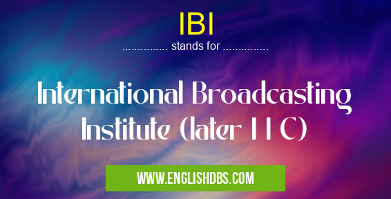 IBI means International Broadcasting Institute (later I I C) IBI