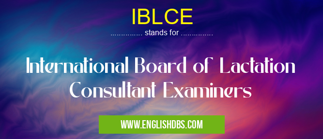 IBLCE means International Board of Lactation Consultant Examiners IBLCE
