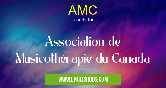 AMC means Association de Musicothérapie du Canada AMC