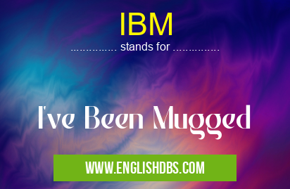 IBM means I've Been Mugged IBM