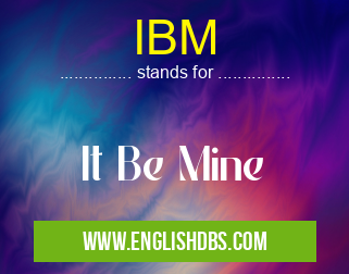 IBM means It Be Mine IBM