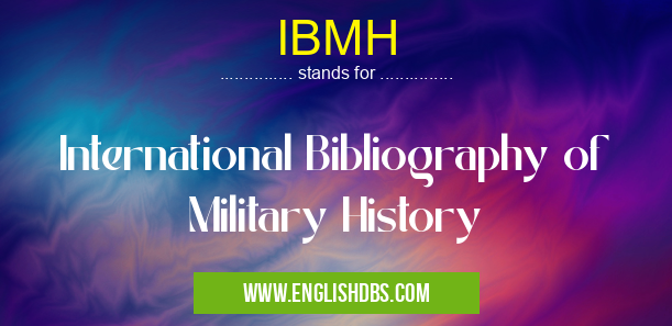 IBMH means International Bibliography of Military History IBMH