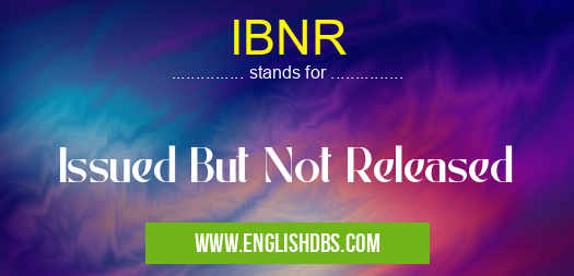 IBNR means Issued But Not Released IBNR