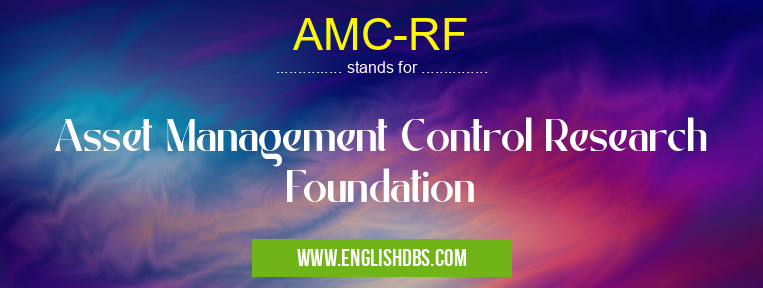 AMC-RF means Asset Management Control Research Foundation AMC-RF