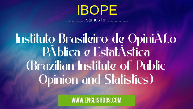 IBOPE means Instituto Brasileiro de Opinião Pública e EstatÃstica (Brazilian Institute of Public Opinion and Statistics) IBOPE