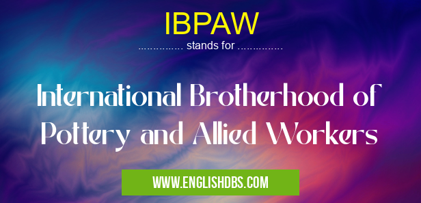 IBPAW means International Brotherhood of Pottery and Allied Workers IBPAW