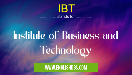 IBT means Institute of Business and Technology IBT