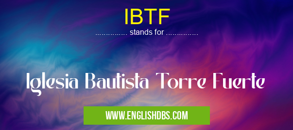 IBTF means Iglesia Bautista Torre Fuerte IBTF