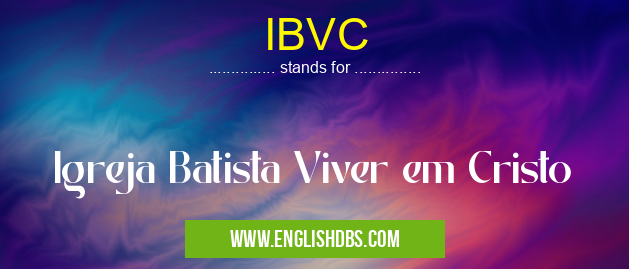 IBVC means Igreja Batista Viver em Cristo IBVC