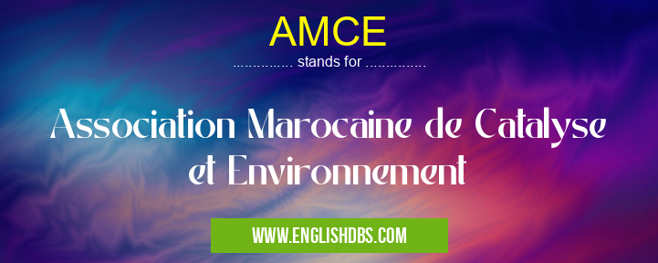 AMCE means Association Marocaine de Catalyse et Environnement AMCE
