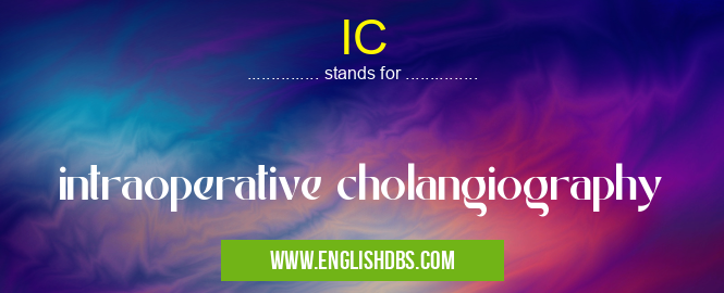 IC means intraoperative cholangiography IC