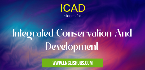 ICAD means Integrated Conservation And Development ICAD