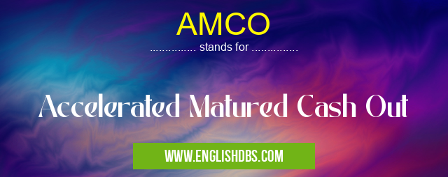 AMCO means Accelerated Matured Cash Out AMCO