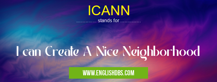 ICANN means I can Create A Nice Neighborhood ICANN