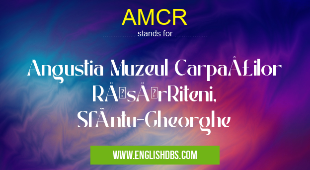 AMCR means Angustia Muzeul Carpaţilor RăsărRiteni, Sfântu-Gheorghe AMCR