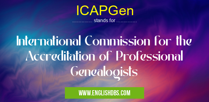ICAPGen means International Commission for the Accreditation of Professional Genealogists ICAPGen