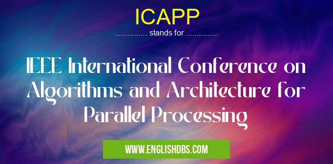 ICAPP means IEEE International Conference on Algorithms and Architecture for Parallel Processing ICAPP