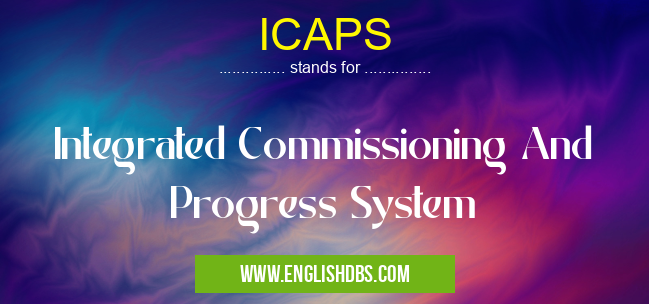 ICAPS means Integrated Commissioning And Progress System ICAPS
