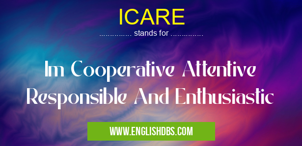 ICARE means Im Cooperative Attentive Responsible And Enthusiastic ICARE