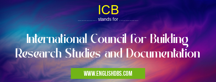 ICB means International Council for Building Research Studies and Documentation ICB