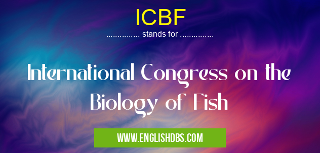 ICBF means International Congress on the Biology of Fish ICBF