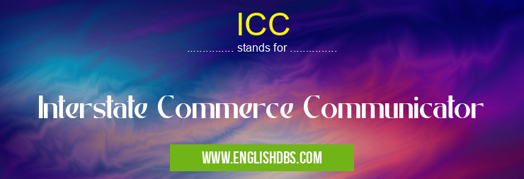 ICC means Interstate Commerce Communicator ICC