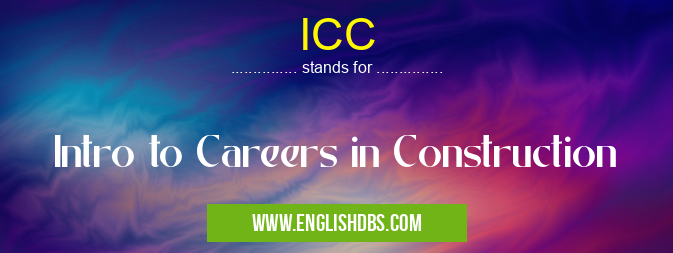 ICC means Intro to Careers in Construction ICC