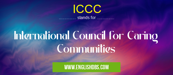 ICCC means International Council for Caring Communities ICCC
