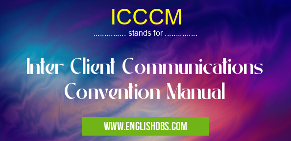 ICCCM means Inter Client Communications Convention Manual ICCCM