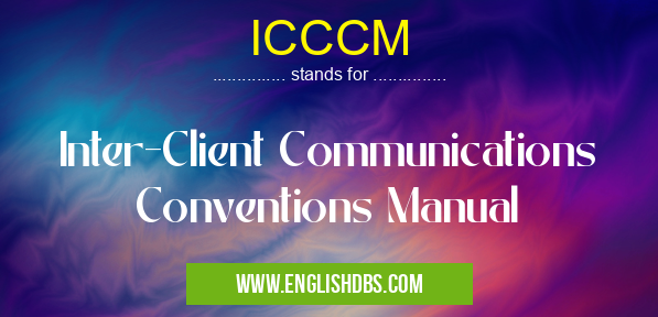ICCCM means Inter-Client Communications Conventions Manual ICCCM
