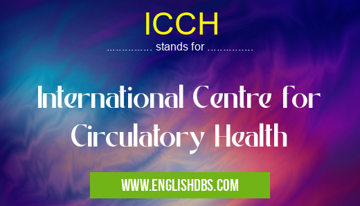 ICCH means International Centre for Circulatory Health ICCH