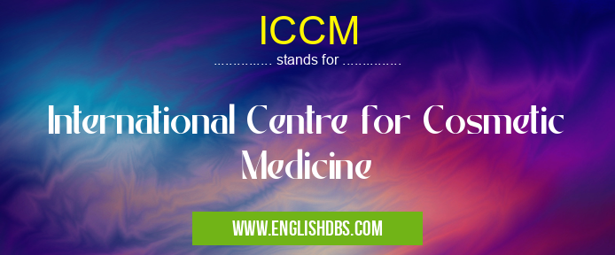 ICCM means International Centre for Cosmetic Medicine ICCM