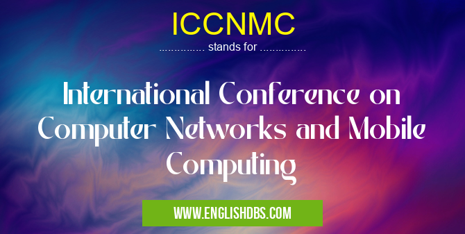 ICCNMC means International Conference on Computer Networks and Mobile Computing ICCNMC