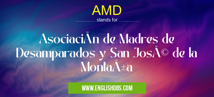 AMD means Asociación de Madres de Desamparados y San José de la Montaña AMD