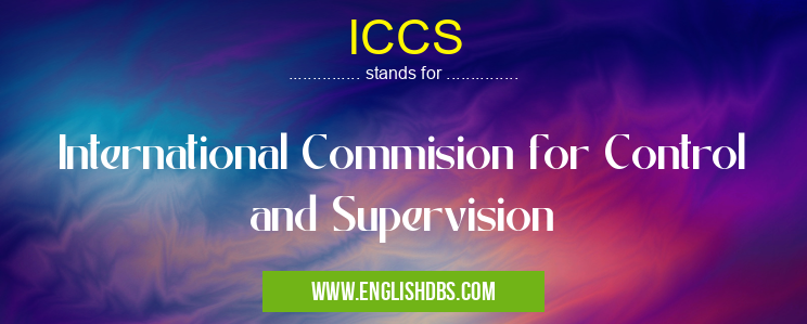 ICCS means International Commision for Control and Supervision ICCS