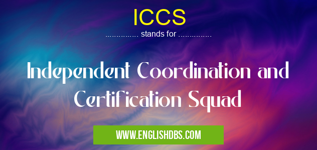 ICCS means Independent Coordination and Certification Squad ICCS