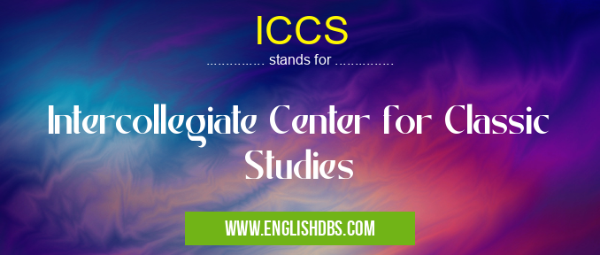 ICCS means Intercollegiate Center for Classic Studies ICCS