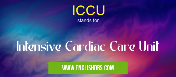 ICCU means Intensive Cardiac Care Unit ICCU